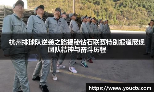 杭州排球队逆袭之路揭秘钻石联赛特别报道展现团队精神与奋斗历程